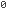 0